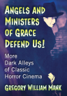Angels and Ministers of Grace Defend Us!: More Dark Alleys of Classic Horror Cinema By Gregory William Mank Cover Image