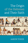 The Origin of the Hebrews and Their Faith By Aaron Tomer Cover Image