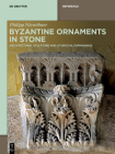 Byzantine Ornaments in Stone: Architectural Sculpture and Liturgical Furnishings By Philipp Niewöhner Cover Image