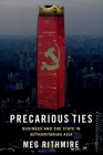 Precarious Ties: Business and the State in Authoritarian Asia By Meg Rithmire Cover Image
