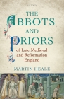 The Abbots and Priors of Late Medieval and Reformation England By Martin Heale Cover Image