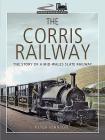 The Corris Railway: The Story of a Mid-Wales Slate Railway (Narrow Gauge Railways) By Peter Johnson Cover Image