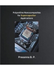 Polyaniline Nanocomposites for Supercapacitor Applications By Prasanna B. P Cover Image