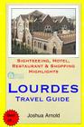 Lourdes Travel Guide: Sightseeing, Hotel, Restaurant & Shopping Highlights By Joshua Arnold Cover Image