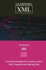 Learning XML: The Ultimate Beginner's Guide to Learn XML Programming Step by Step By Mem Lnc, Richard Baker Cover Image