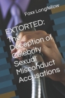 Extorted: The Deception of Celebrity Sexual Misconduct Accusations Cover Image