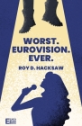 Worst. Eurovision. Ever. By Roy D. Hacksaw, Kylie Wilson (Cover Design by) Cover Image