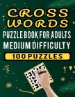 Cross Words Puzzle Book For Adults Medium Difficulty - 100 Puzzles: Easy to Medium Difficulty Large Print Cross Word Puzzles for Adults - 100 Crosswor Cover Image
