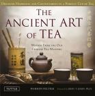 The Ancient Art of Tea: Wisdom from the Old Chinese Tea Masters By Warren Peltier, John T. Kirby (Foreword by) Cover Image