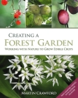 Creating a Forest Garden: Working with Nature to Grow Edible Crops By Martin Crawford, Joanna Brown (By (photographer)) Cover Image