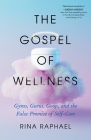 The Gospel of Wellness: Gyms, Gurus, Goop, and the False Promise of Self-Care By Rina Raphael Cover Image
