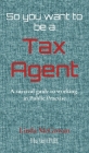 So you want to be a Tax Agent: A survival guide to working in Public Practice By Linda McGowan Cover Image