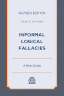 Informal Logical Fallacies: A Brief Guide By Jacob E. Van Vleet Cover Image