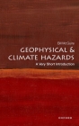 Geophysical and Climate Hazards: A Very Short Introduction (Very Short Introductions) Cover Image