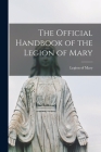 The Official Handbook of the Legion of Mary By Legion of Mary (Created by) Cover Image