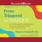 From Triggered to Tranquil: How Self-Compassion and Mindful Presence Can Transform Relationship Conflicts and Heal Childhood Wounds Cover Image