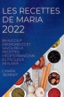 Les Recettes de Maria 2022: Beaucoup Abordables Et Savoureux Recettes Méditerranéennes Faciles À Réaliser By Maria Bonnet Cover Image
