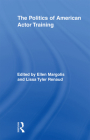 The Politics of American Actor Training (Routledge Advances in Theatre & Performance Studies) By Ellen Margolis (Editor), Lissa Tyler Renaud (Editor) Cover Image