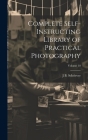Complete Self-instructing Library of Practical Photography; Volume 10 By J. B. B. 1868 Schriever Cover Image