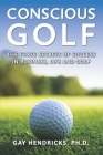Conscious Golf: The Three Secrets of Success in Business, Life and Golf By Gay Hendricks Cover Image