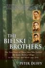 The Bielski Brothers: The True Story of Three Men Who Defied the Nazis, Built a Village in the Forest, and Saved 1,200 Jews Cover Image