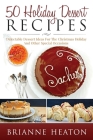 50 Holiday Dessert Recipes: Delectable Dessert Ideas For The Christmas Holidays And Other Special Occasions By Brianne Heaton Cover Image