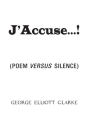 J’Accuse...!: (Poem Versus Silence) By George Elliott Clarke Cover Image