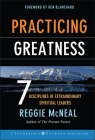 Practicing Greatness: 7 Disciplines of Extraordinary Spiritual Leaders (Jossey-Bass Leadership Network #18) By Reggie McNeal, Ken Blanchard (Foreword by) Cover Image