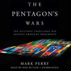 The Pentagon's Wars: The Military's Undeclared War Against America's Presidents By Mark Perry, Ron Butler (Read by) Cover Image