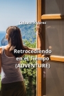 Retrocediendo en el Tiempo (ADVENTURE) By Celeste Álvarez Cover Image