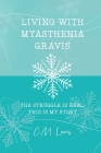 Living with Myasthenia Gravis: The Struggle Is Real: This Is My Story Cover Image