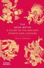 The Aztec Myths: A Guide to the Ancient Stories and Legends By Camilla Townsend Cover Image