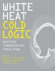 White Heat Cold Logic: British Computer Art 1960-1980 (Leonardo Books) Cover Image