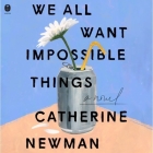 We All Want Impossible Things By Catherine Newman, Jane Oppenheimer (Read by) Cover Image