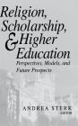Religion, Scholarship, and Higher Education: Perspectives, Models, and Future Prospects (ND Erasmus Institute Books) By Andrea Sterk (Editor) Cover Image