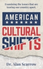 American Cultural Shifts: Examining the Issues That Are Tearing Our Country Apart By Alan Scarrow Cover Image