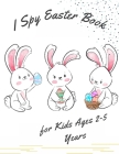 I Spy Easter Book for Kids Ages 2-5 Years: Fun Easter Activity Book for Toddlers and Preschool (Easter Celebration Gift Activity Book) Cover Image