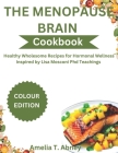 The Menopause Brain Cookbook: Healthy Wholesome Recipes for Hormonal Wellness Inspired by Lisa Mosconi PhD Teachings Cover Image