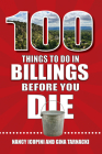 100 Things to Do in Billings Before You Die (100 Things to Do Before You Die) By Nancy Icopini, Gina Tarnacki Cover Image