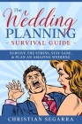 The Wedding Planning Survival Guide: Survive the Stress, Stay Sane, & Plan an Amazing Wedding By Christian Segarra Cover Image