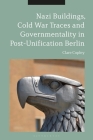 Nazi Buildings, Cold War Traces and Governmentality in Post-Unification Berlin By Clare Copley Cover Image