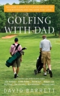 Golfing with Dad: The Game's Greatest Players Reflect on Their Fathers and the Game They Love By David Barrett Cover Image