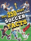 Soccer books for kids 8-12- The 250 Most Amazing Soccer Facts for Young Fans: Mind-Blowing Secrets and Thrills, Legendary Players, Historic Matches, I Cover Image