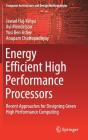Energy Efficient High Performance Processors: Recent Approaches for Designing Green High Performance Computing (Computer Architecture and Design Methodologies) By Jawad Haj-Yahya, Avi Mendelson, Yosi Ben Asher Cover Image
