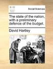 The State of the Nation, with a Preliminary Defence of the Budget. By David Hartley Cover Image