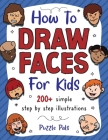How To Draw Faces: 200 Step By Step Drawings For Kids By Puzzle Pals, Bryce Ross Cover Image