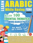 Learn Arabic While Having Fun! - For Adults: EASY TO ADVANCED - STUDY 100 ESSENTIAL THEMATICS WITH WORD SEARCH PUZZLES - VOL.1 - Uncover How to Improv Cover Image