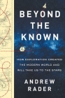 Beyond the Known: How Exploration Created the Modern World and Will Take Us to the Stars By Andrew Rader Cover Image
