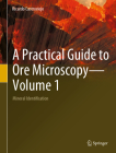 A Practical Guide to Ore Microscopy--Volume 1: Mineral Identification By Ricardo Castroviejo Cover Image