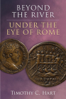 Beyond the River, Under the Eye of Rome By Timothy C. Hart Cover Image